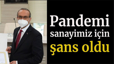 Pandemi sanayimiz için şans oldu